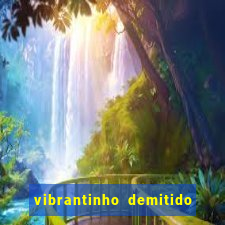 vibrantinho demitido do alterosa esporte